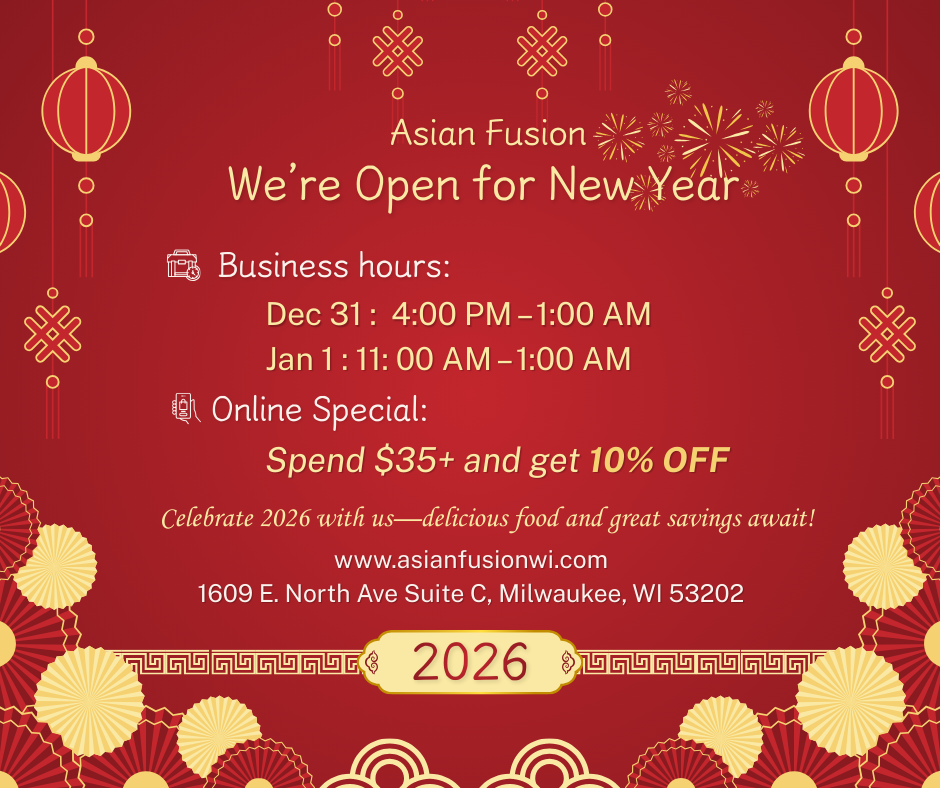 Asian Fusion New Year 2026 Hours: Dec 31 (4 PM - 1 AM) and Jan 1 (11 AM - 1 AM). Online Special: Spend $35+ and get 10% OFF at www.asianfusionwi.com. Located at 1609 E. North Ave, Milwaukee, WI.