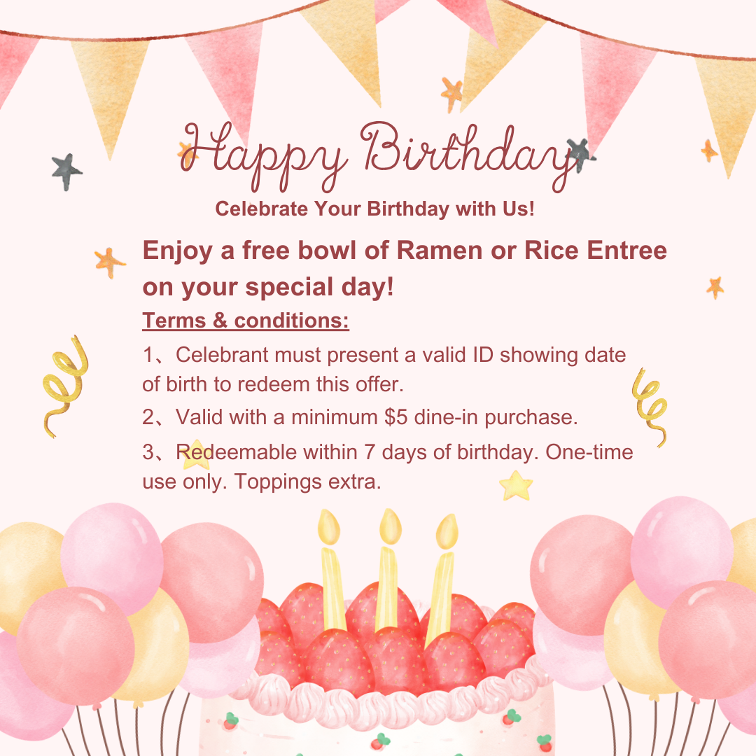 Birthday promo: free ramen or rice entree with $5 dine-in purchase within 7 days, ID required.