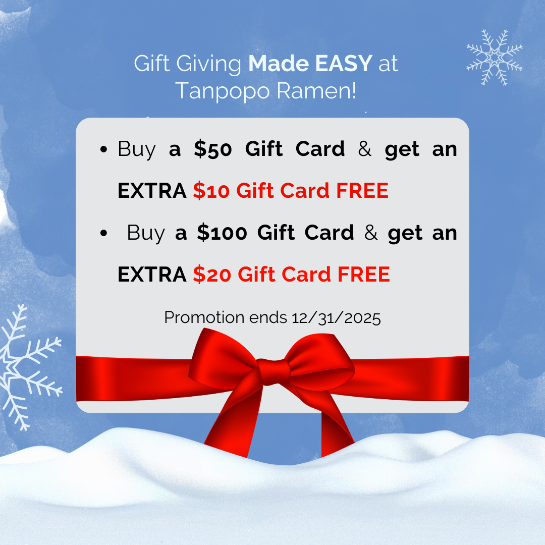 Buy $50 get $10 free, $100 get $20 free gift cards at Tanpopo Ramen, ends 12/31/2025.
