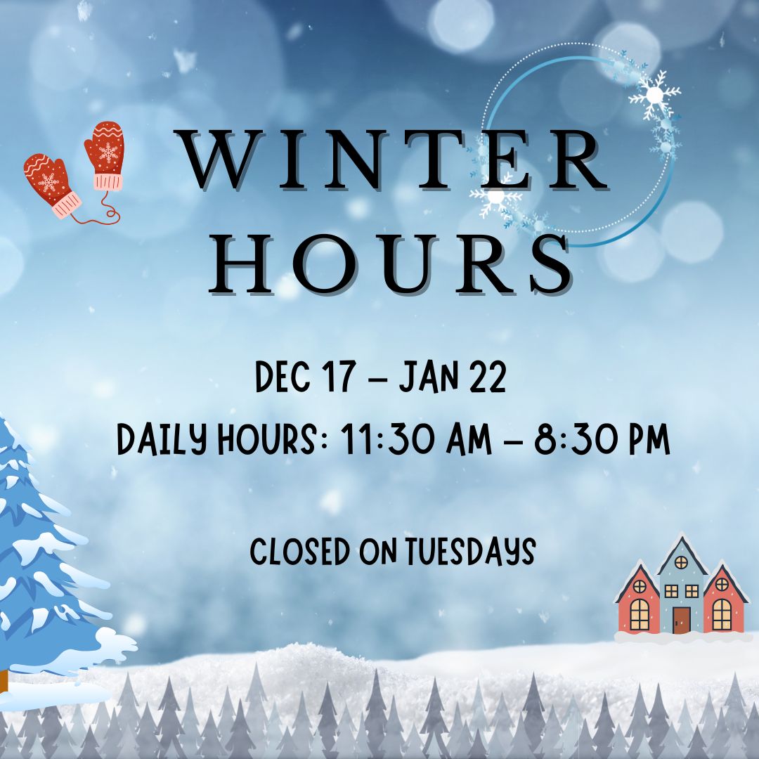 Winter Hours notice: Dec 17-Jan 22: daily 11:30AM-8:30PM, closed Tuesdays.