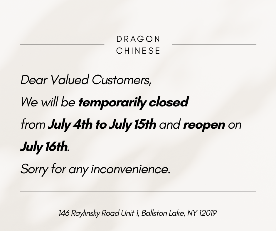 Dragon Chinese Restaurant will be temporarily closed from July 4th to July 15th and will reopen on July 16th. Located at 146 Raylinsky Road Unit 1, Ballston Lake, NY 12019