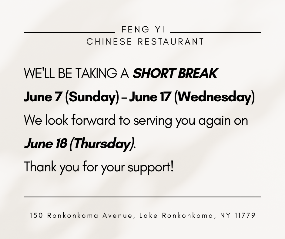 Feng Yi Chinese Restaurant notice: Taking a short break from June 7 (Sunday) to June 17 (Wednesday). Reopening June 18 (Thursday). Address: 150 Ronkonkoma Avenue, Lake Ronkonkoma, NY 11779.
