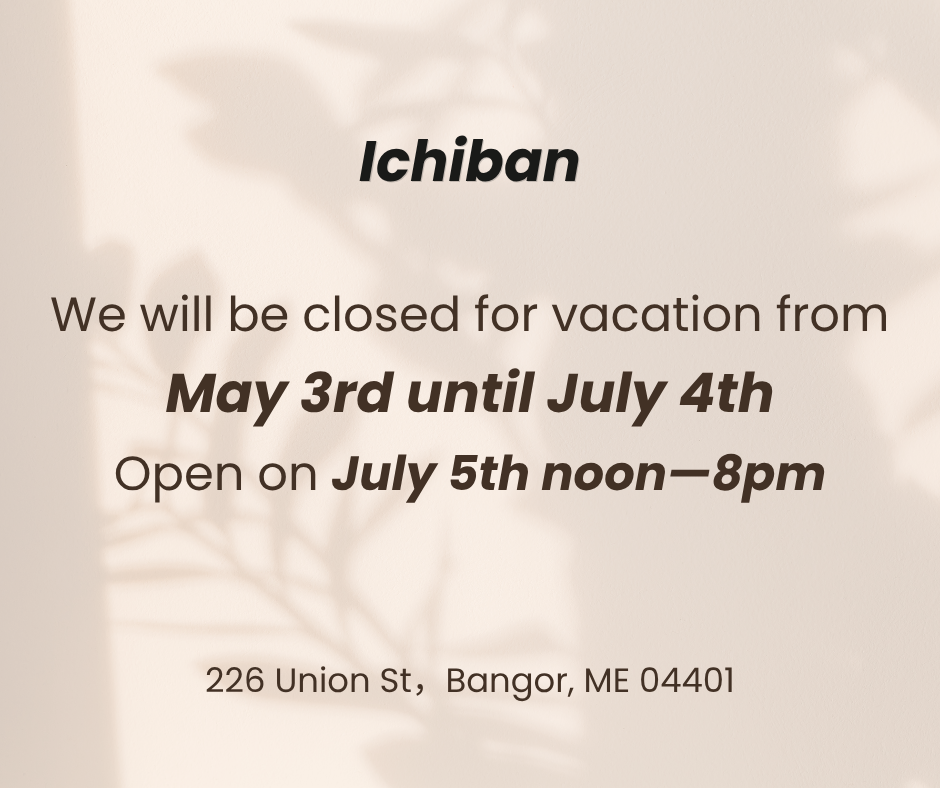 Vacation closure notice for Ichiban restaurant in Bangor, Maine. Closed from May 3rd to July 4th, reopening July 5th from noon to 8pm. Address: 226 Union St, Bangor, ME 04401.