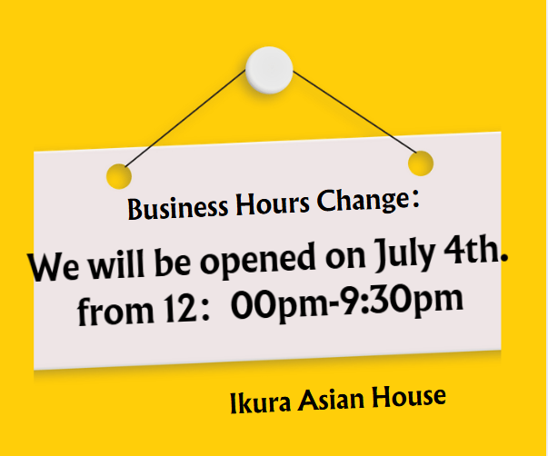 Sign: Business Hours Change. Ikura Asian House will be open July 4th from 12:00pm to 9:30pm.