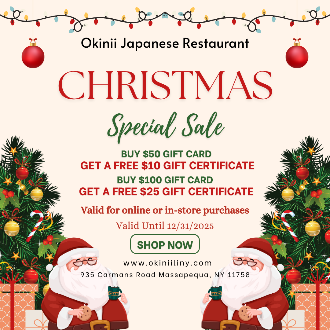 Title:
Okinii Japanese Restaurant Christmas Special Sale: Gift Card Deals (Valid Until 12/31/2025)
Alt Text:
Graphic for Okinii Japanese Restaurant Christmas Special Sale: Buy $50 gift card get free $10 certificate; $100 gets $25. Valid online/in-store until 12/31/2025. Includes Santa, Christmas trees, lights. Location: 935 Carmans Road Massapequa, NY.