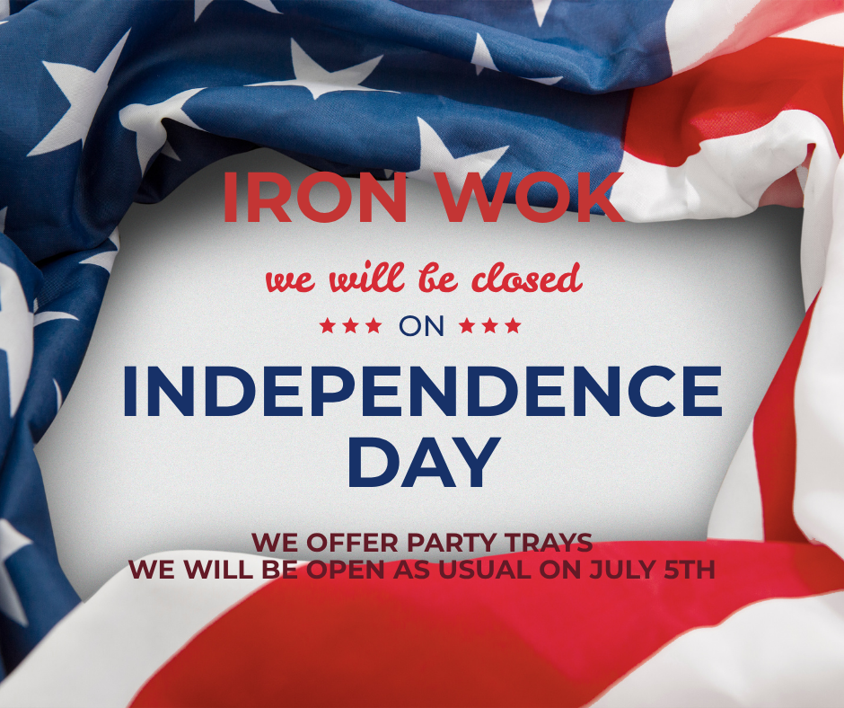 Iron Wok closed on Independence Day, regular hours July 5th, catering party trays available for celebrations.