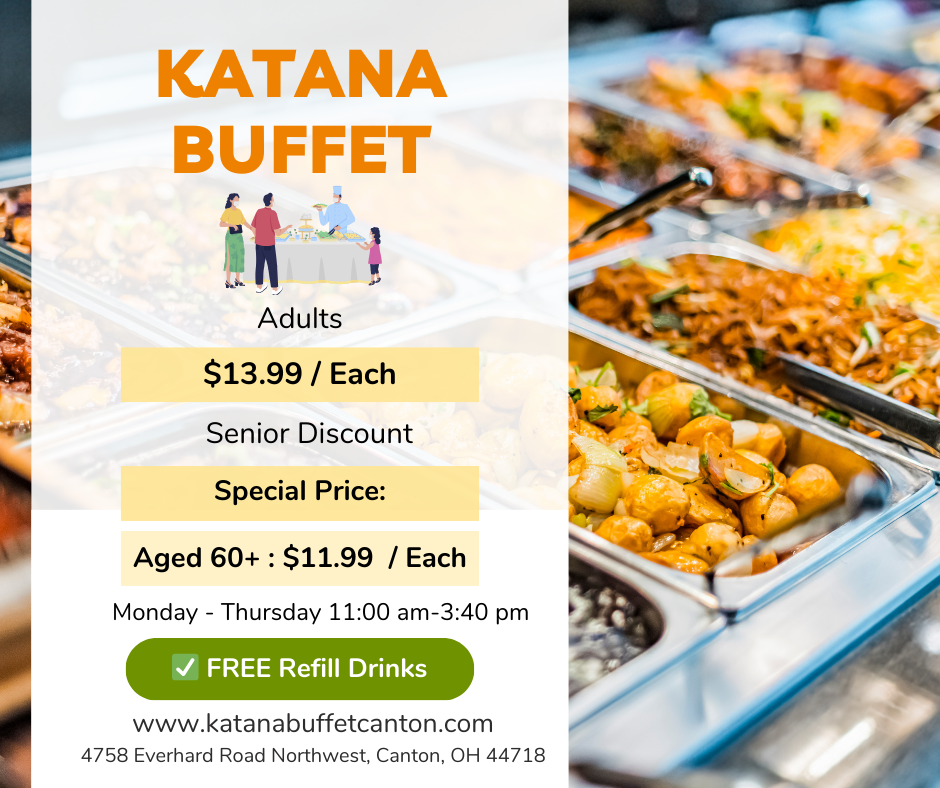 Katana Buffet offers adult meals at $13.99, seniors (60+) at $11.99, free refills, Mon - Thu 11 am - 3:40 pm.