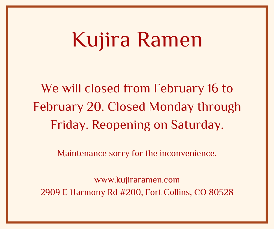 Kujira Ramen closed Feb 16-20 for maintenance; reopens Saturday; website and address provided.
