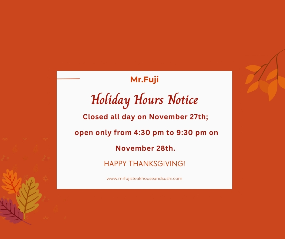 Mr. Fuji Holiday Hours Notice on orange background with fall leaves: Closed Nov 27th, open 4:30-9:30 pm Nov 28th, Happy Thanksgiving, website included.