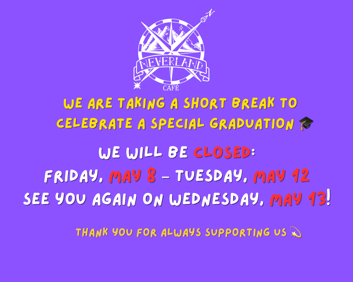 Alt Text 
Neverland Cafe closure notice: closed May 8–12 for graduation, reopening May 13, thank you for your support.
Title Text 
Neverland Cafe temporary closure: May 8–12, reopening May 13.