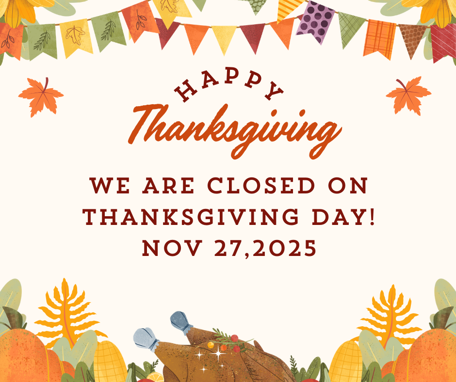 HAPPY Thanksgiving. Announcement: 'WE ARE CLOSED ON THANKSGIVING DAY! NOV 27,2025'.