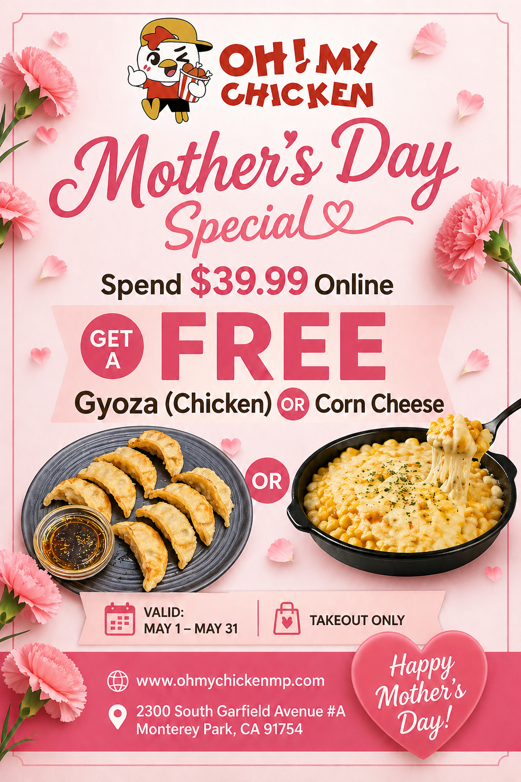 Alt Text ： Oh! My Chicken Mother’s Day special poster: spend $39.99 online, get free chicken gyoza or corn cheese, valid May 1–31, takeout only.   
Title Text ： Oh! My Chicken Mother’s Day deal: free gyoza or corn cheese with $39.99 online spend, May 1–31.
