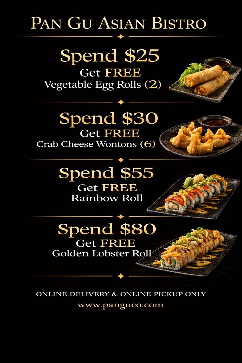 Title: Pan Gu Asian Bistro: Spend & Get Free Dishes (Online Delivery/Pickup Only)
Alt: Pan Gu Asian Bistro promotion: Spend $25→2 veg egg rolls; $30→6 crab cheese wontons; $55→rainbow roll; $80→golden lobster roll. Online only. www.panguco.com.
