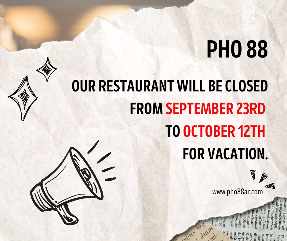 Alt: PHO 88 restaurant closed Sept 23rd - Oct 12th for vacation. Website: www.pho88ar.com.
Title: PHO 88 Vacation Closure Notice