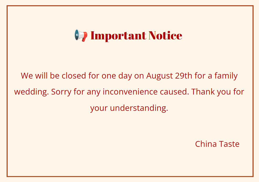 Notice from China Taste: Closed August 29 for a family wedding. Sorry for inconvenience.