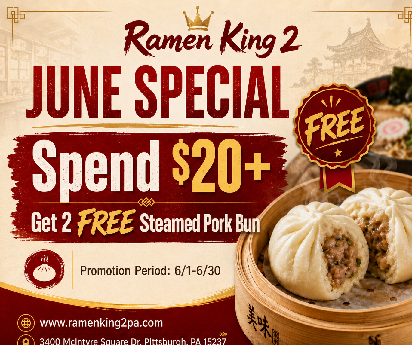 June special: Spend $20 get 2 free steamed pork buns. Promo 6/1-6/30. Ramen King 2, Pittsburgh.
