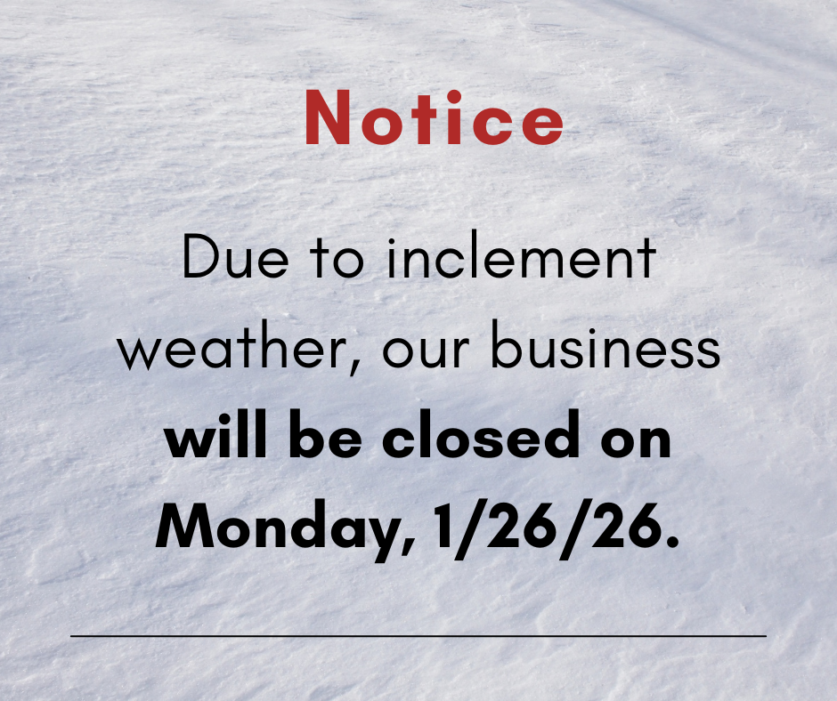 Due to inclement weather, our business will be closed on Monday, 1/26/26.