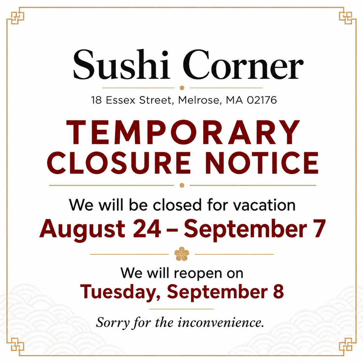 TEMPORARYCLOSURE NOTICE
We will be closed for vacation
8/24 - 9/7
We will reopen onTuesday, 9/8