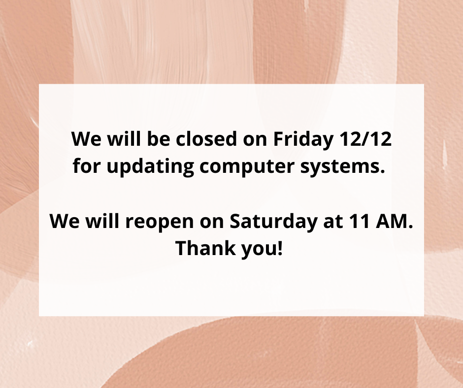 Closure notice: Business closed Fri 12/12 for computer system updates; reopens Sat at 11 AM.