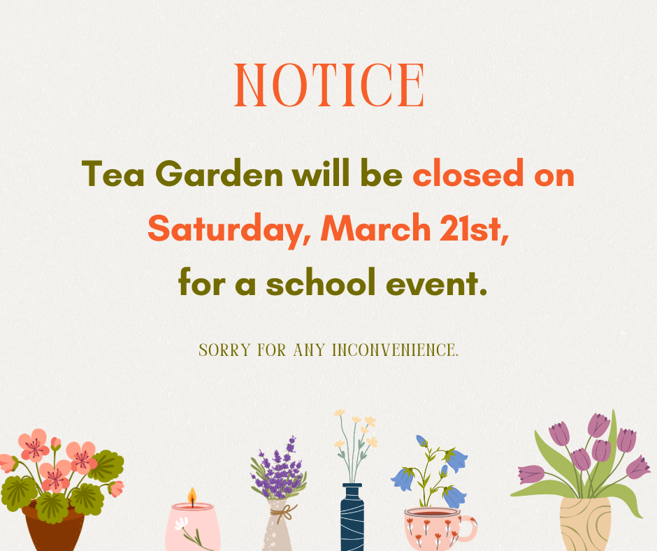 alt text: Notice: Tea Garden closed Saturday, March 21st for a school event. Apology for inconvenience, with floral illustrations. title text: Tea Garden Closure Notice: Closed March 21st for school event. Sorry for any inconvenience.
