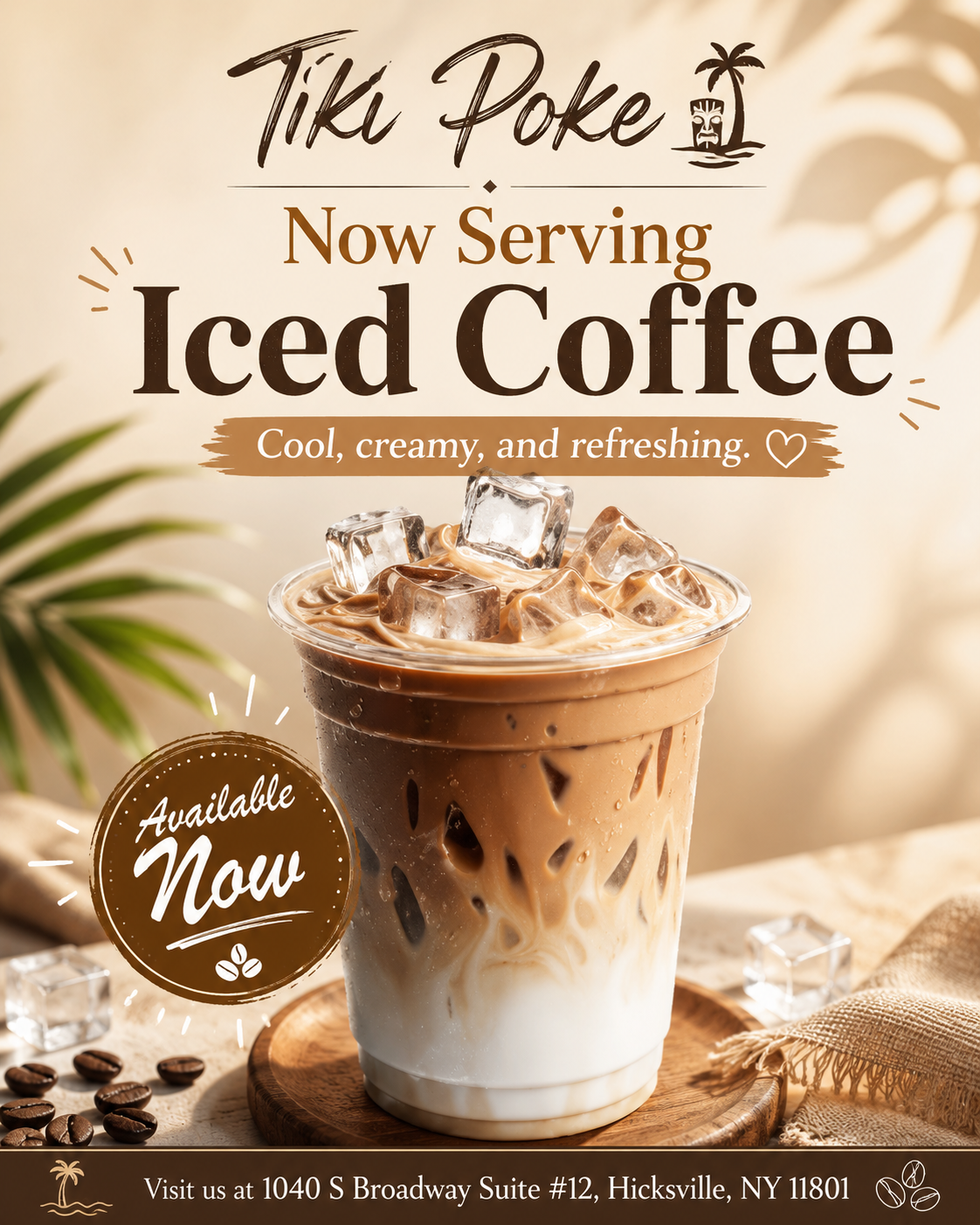 Tiki Poke iced coffee ad: creamy layered drink with ice in plastic cup. Text reads 'Now Serving Iced Coffee - Cool, creamy, and refreshing. Available Now.' Address: 1040 S Broadway Suite #12, Hicksville, NY 11801.