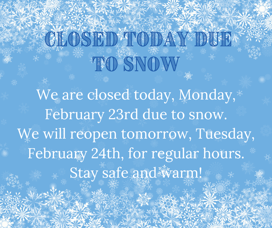  CLOSED TODAY Due to Snow