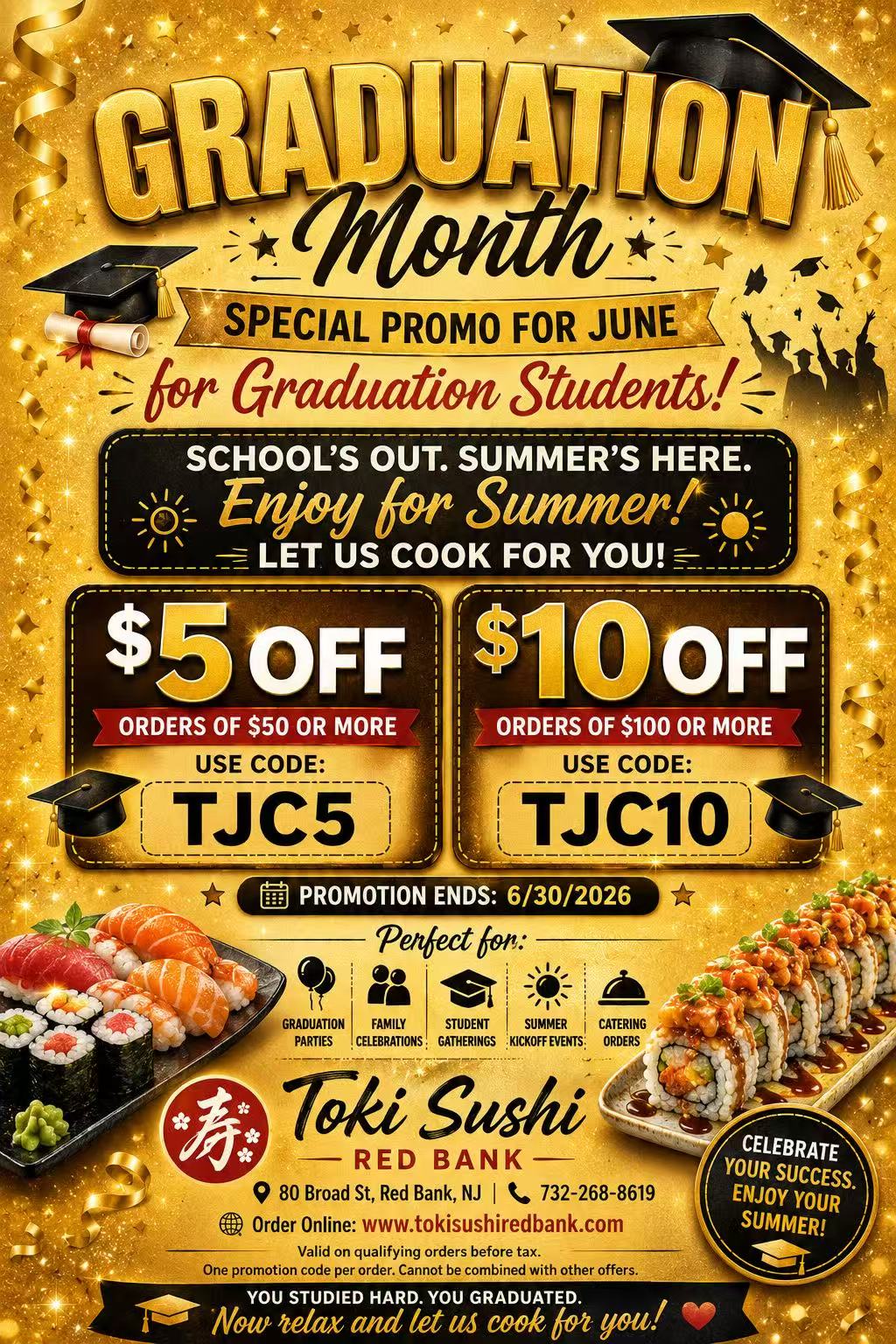 Alt Text
Toki Sushi graduation promo poster: $5 off $50+, $10 off $100+ (use codes TJC5/TJC10), valid through June 30, 2026.
Title Text
Toki Sushi June graduation month special: tiered discounts for students with codes TJC5/TJC10, ends 6/30. Alt Text
Toki Sushi graduation promo poster: $5 off $50+, $10 off $100+ (use codes TJC5/TJC10), valid through June 30, 2026.
Title Text
Toki Sushi June graduation month special: tiered discounts for students with codes TJC5/TJC10, ends 6/30.
