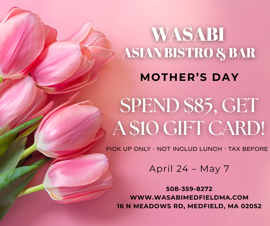 Wasabi Asian Bistro Mother's Day offer: spend $85 get $10 gift card, pickup only, April 24–May 7, Medfield MA.