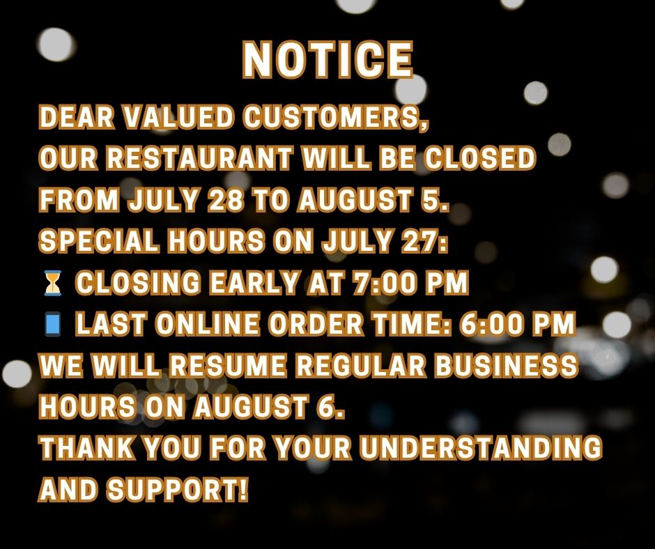 Restaurant closure notice: Closed July 28 to August 5. Special hours July 27 closing at 7:00 PM, last online orders at 6:00 PM. Reopening August 6.