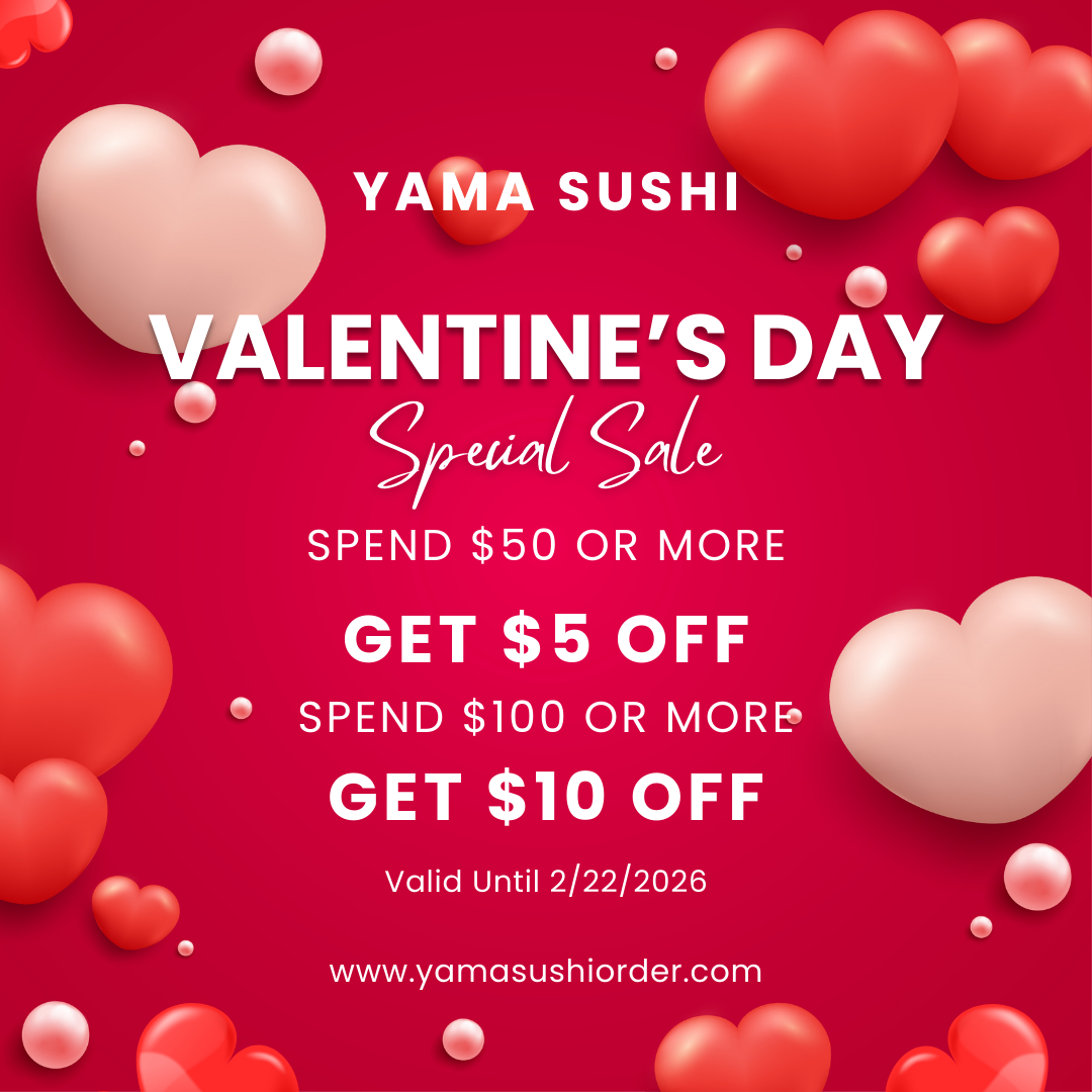 alt text 
Yama Sushi Valentine's Day Special Sale poster: Spend $50+ get $5 off, $100+ get $10 off. Valid until 2/22/2026. www.yamasushiorder.com.
title text 
Yama Sushi Valentine's Day Sale: Spend $50+ get $5 off, $100+ get $10 off. Valid through 2/22/2026.


