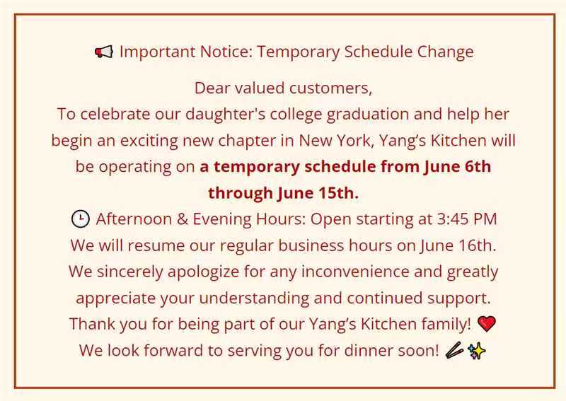 Important Notice: Yang's Kitchen temporary schedule change June 6-15, open 3:45 PM. Regular hours resume June 16. Celebrating daughter's graduation.